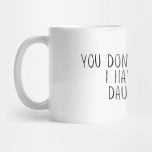 you don't scare me i have two daughters Novelty Gift Mug